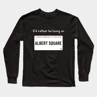 I'd rather be living on Albert Square Long Sleeve T-Shirt